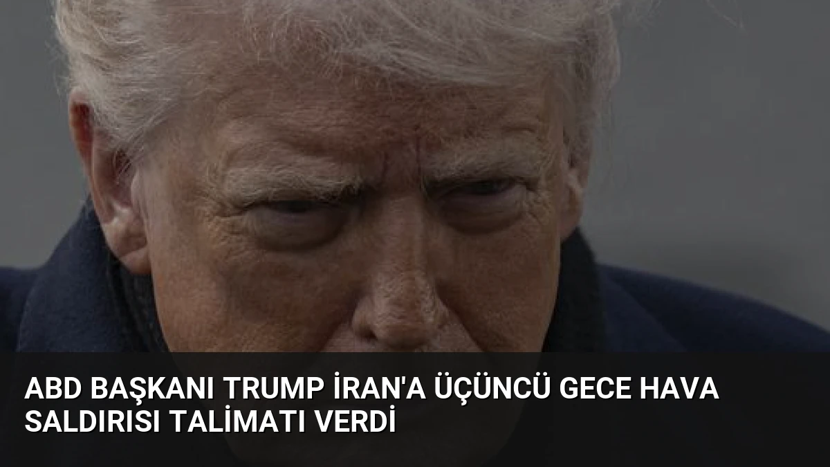 ABD Başkanı Trump İran’a Üçüncü Gece Hava Saldırısı Talimatı Verdi