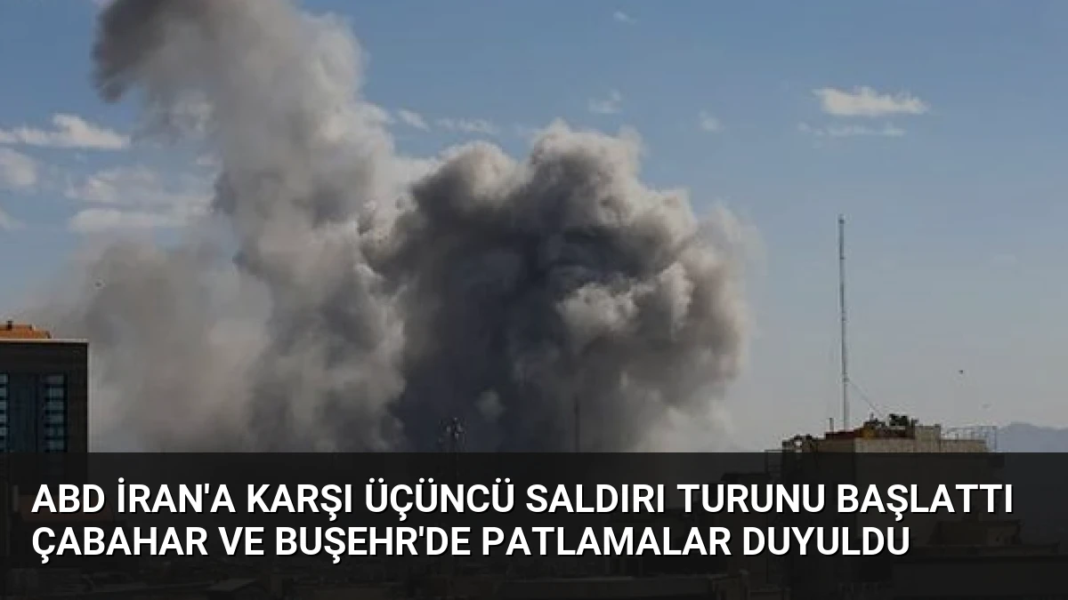 ABD İran’a Karşı Üçüncü Saldırı Turunu Başlattı Çabahar ve Buşehr’de Patlamalar Duyuldu