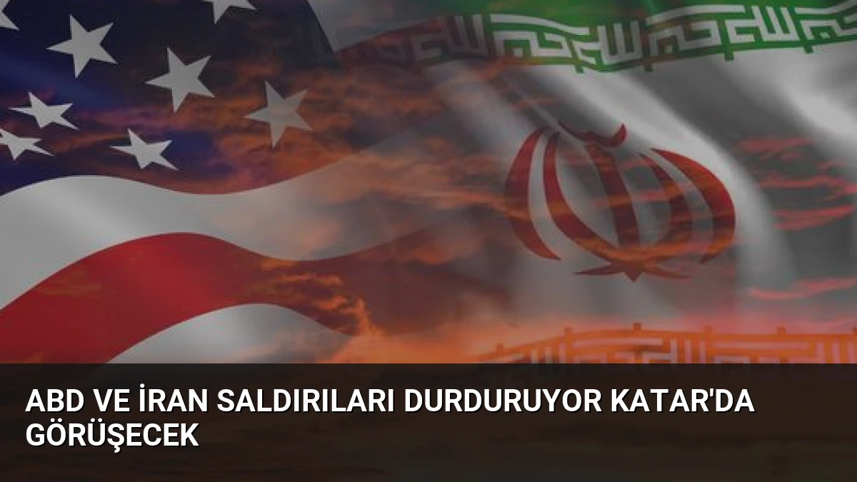 ABD ve İran Saldırıları Durduruyor Katar’da Görüşecek