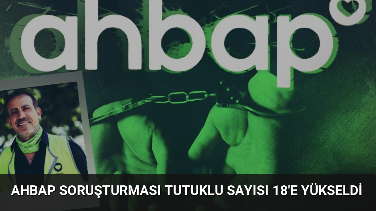 Ahbap Soruşturması Tutuklu Sayısı 18’e Yükseldi