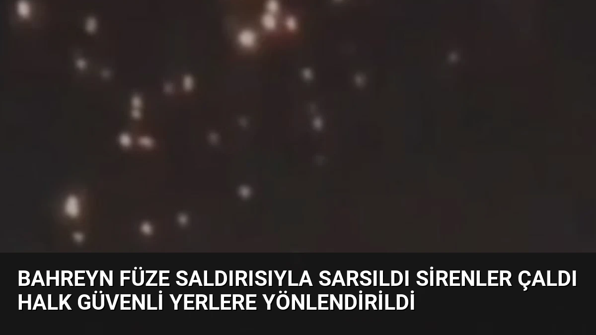 Bahreyn Füze Saldırısıyla Sarsıldı Sirenler Çaldı Halk Güvenli Yerlere Yönlendirildi