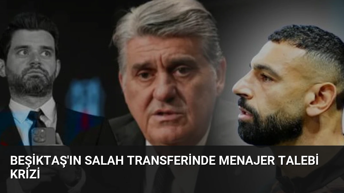 Beşiktaş’ın Salah Transferinde Menajer Talebi Krizi