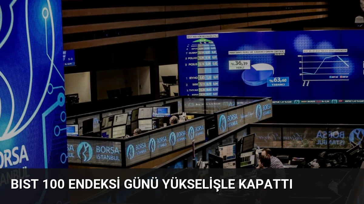 BIST 100 Endeksi Günü Yükselişle Kapattı