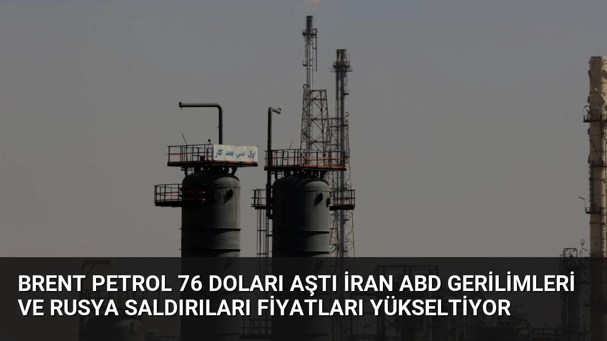 Brent Petrol 76 Doları Aştı İran ABD Gerilimleri ve Rusya Saldırıları Fiyatları Yükseltiyor