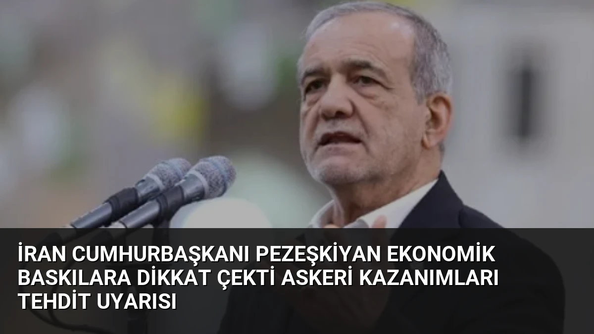 İran Cumhurbaşkanı Pezeşkiyan Ekonomik Baskılara Dikkat Çekti Askeri Kazanımları Tehdit Uyarısı