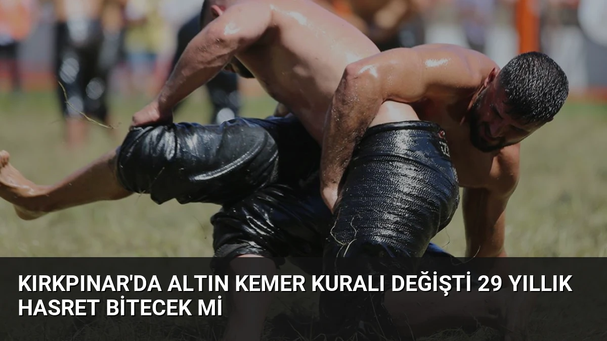 Kırkpınar’da Altın Kemer Kuralı Değişti 29 Yıllık Hasret Bitecek mi