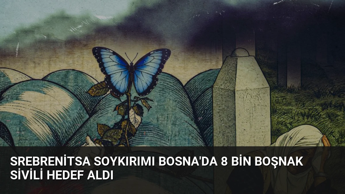 Srebrenitsa Soykırımı Bosna’da 8 Bin Boşnak Sivili Hedef Aldı