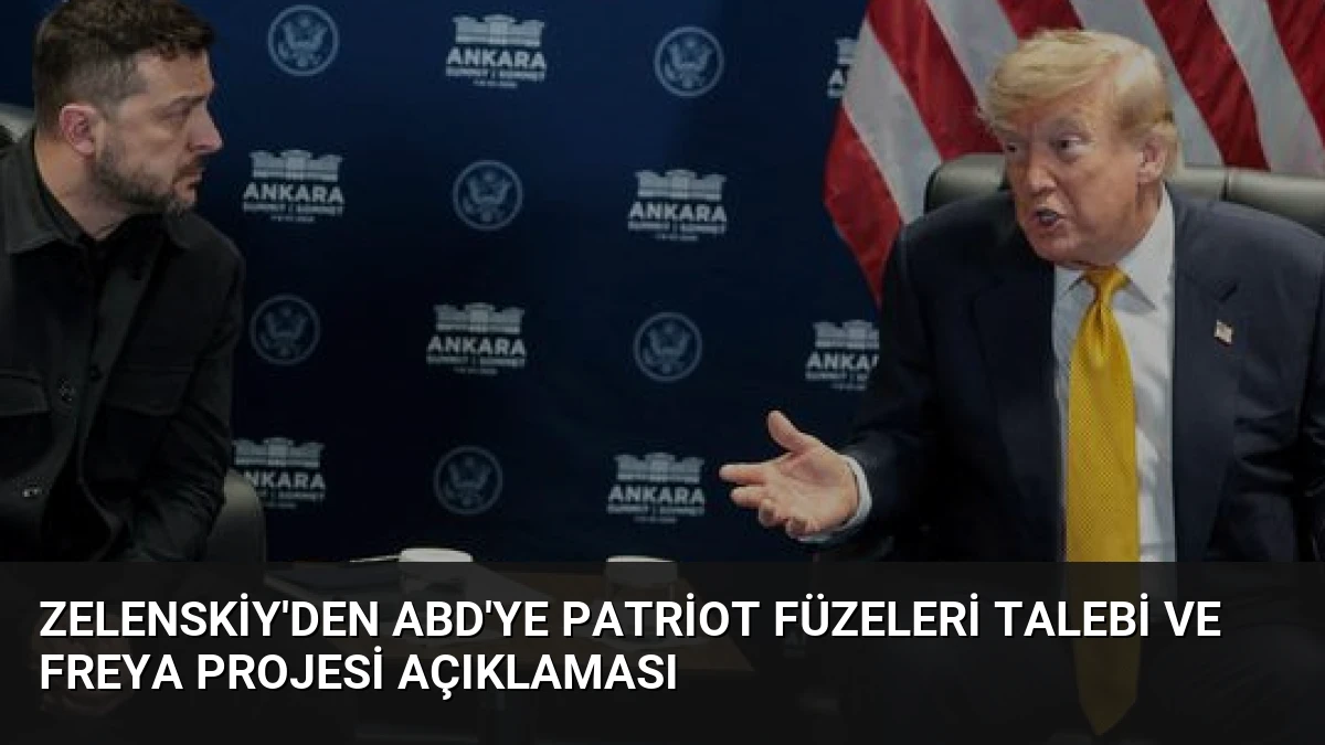 Zelenskiy’den ABD’ye Patriot Füzeleri Talebi ve Freya Projesi Açıklaması