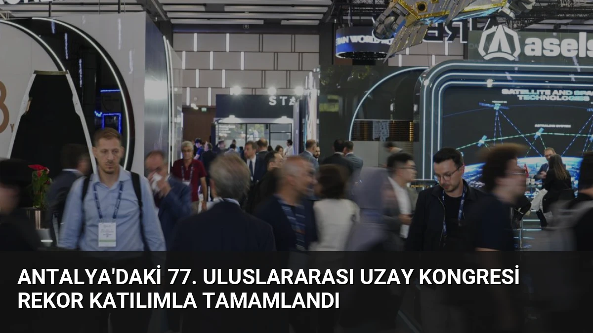 Antalya’daki 77. Uluslararası Uzay Kongresi Rekor Katılımla Tamamlandı