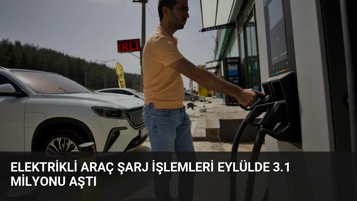 Elektrikli Araç Şarj İşlemleri Eylülde 3.1 Milyonu Aştı