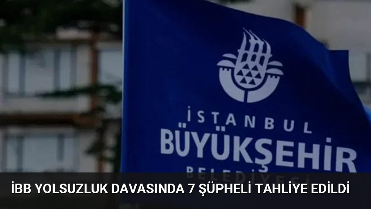 İBB Yolsuzluk Davasında 7 Şüpheli Tahliye Edildi