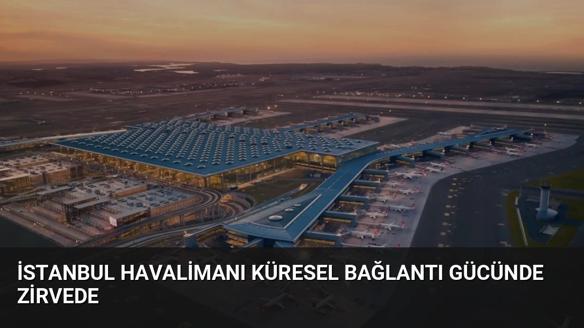 İstanbul Havalimanı Küresel Bağlantı Gücünde Zirvede
