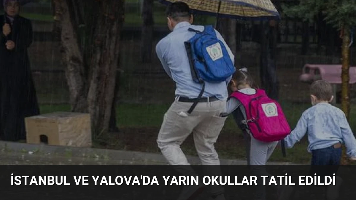 İstanbul ve Yalova’da Yarın Okullar Tatil Edildi