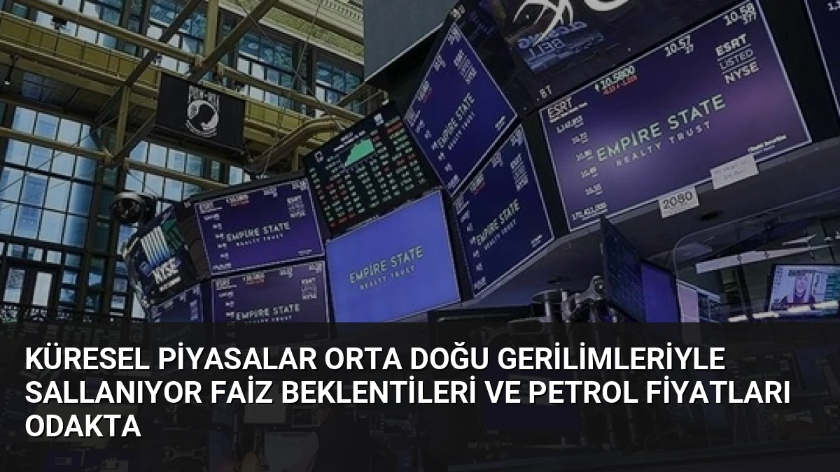 Küresel Piyasalar Orta Doğu Gerilimleriyle Sallanıyor Faiz Beklentileri ve Petrol Fiyatları Odakta