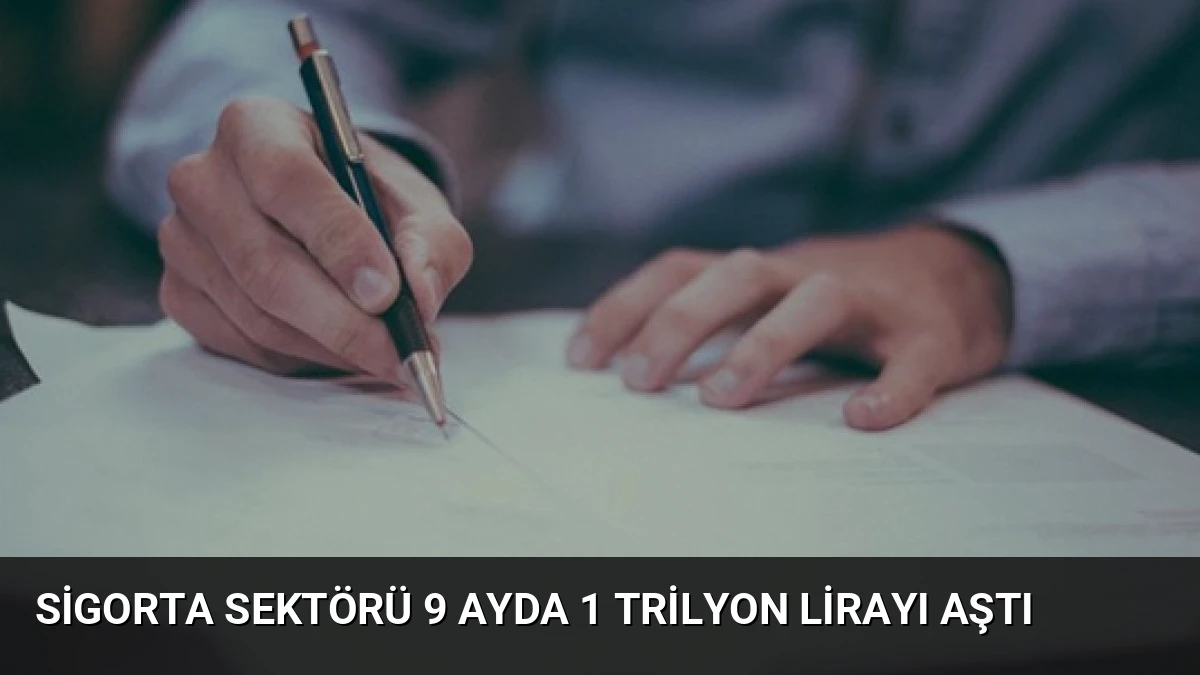 Sigorta Sektörü 9 Ayda 1 Trilyon Lirayı Aştı