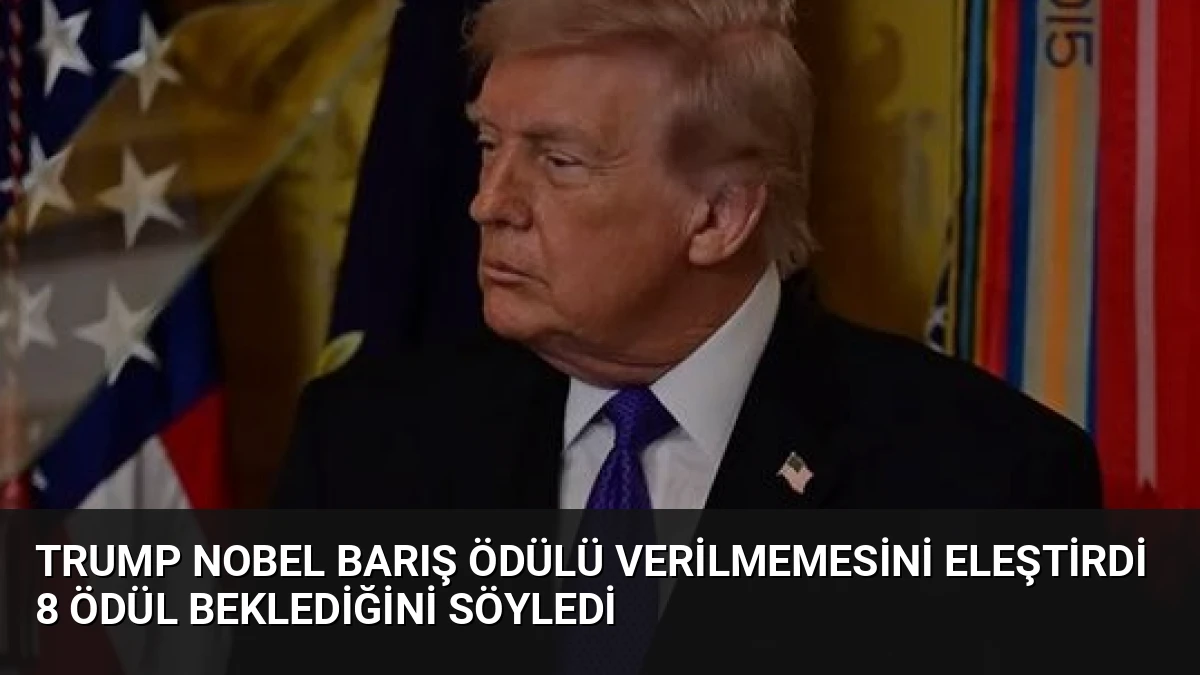 Trump Nobel Barış Ödülü Verilmemesini Eleştirdi 8 Ödül Beklediğini Söyledi